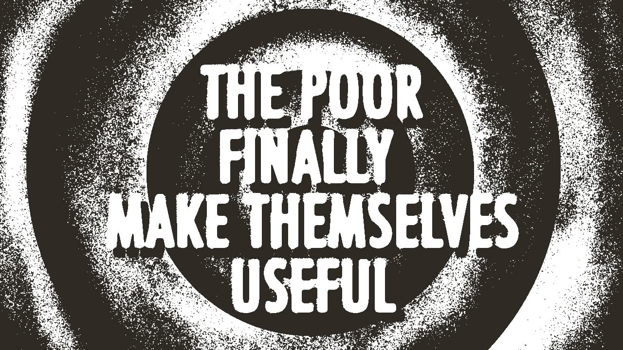 the poor finally make themselves useful