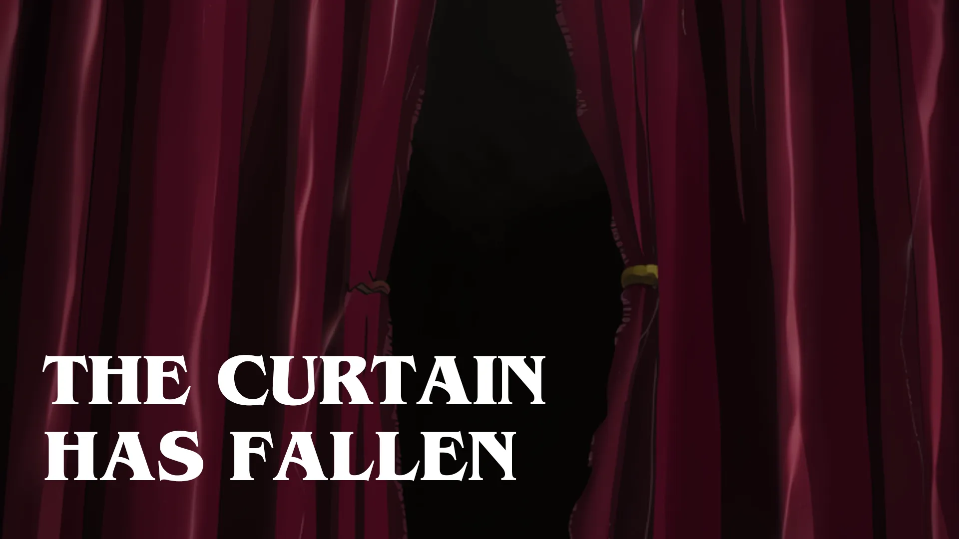 THE CURTAIN HAS FALLEN