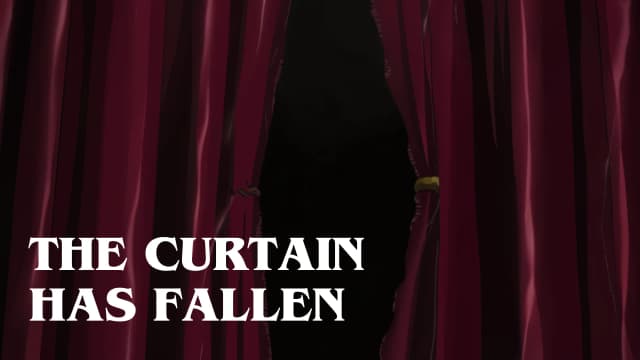 1. THE CURTAIN HAS FALLEN